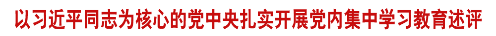 以習(xí)近平同志為核心的黨中央扎實(shí)開展黨內(nèi)集中學(xué)習(xí)教育述評(píng)